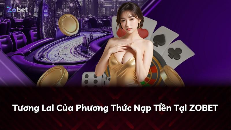 Tương Lai Của Phương Thức Nạp Tiền Tại ZOBET