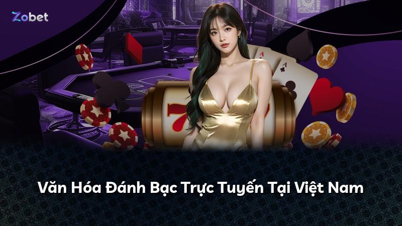 Văn Hóa Đánh Bạc Trực Tuyến Tại Việt Nam