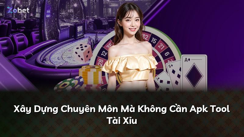 Xây Dựng Chuyên Môn Mà Không Cần Apk Tool Tài Xỉu