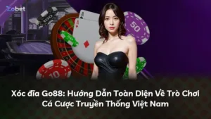 Xóc đĩa Go88: Hướng Dẫn Toàn Diện Về Trò Chơi Cá Cược Truyền Thống Việt Nam