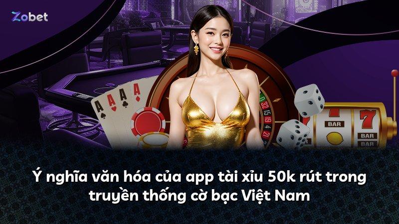 Ý nghĩa văn hóa của app tài xỉu 50k rút trong truyền thống cờ bạc Việt Nam