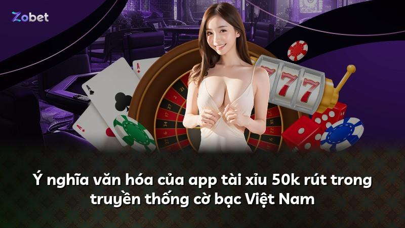 Ý nghĩa văn hóa của app tài xỉu 50k rút trong truyền thống cờ bạc Việt Nam