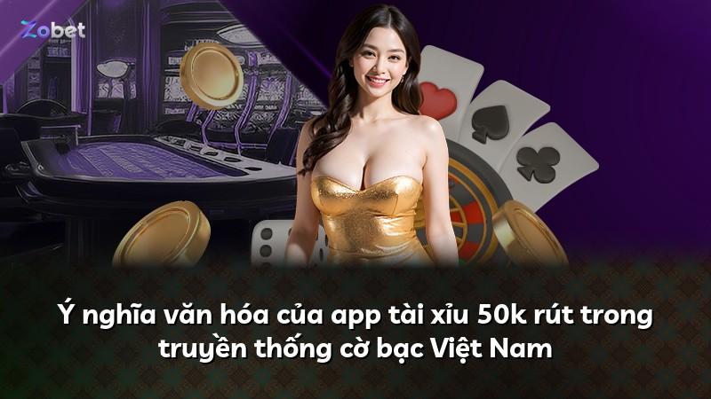 Ý nghĩa văn hóa của app tài xỉu 50k rút trong truyền thống cờ bạc Việt Nam