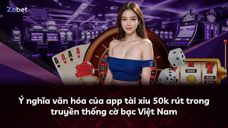 Ý nghĩa văn hóa của app tài xỉu 50k rút trong truyền thống cờ bạc Việt Nam