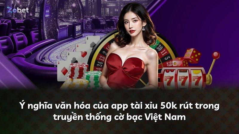 Ý nghĩa văn hóa của app tài xỉu 50k rút trong truyền thống cờ bạc Việt Nam