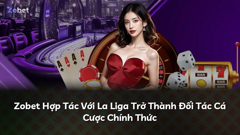 Zobet Hợp Tác Với La Liga Trở Thành Đối Tác Cá Cược Chính Thức